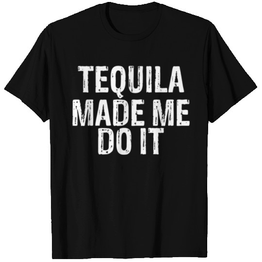 Tequila Made Me Do It T-shirt