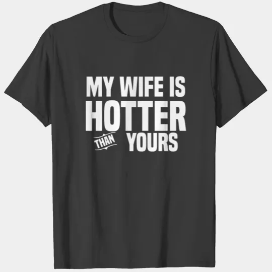 My Wife is hotter than yoursvalentinehusbandheartc T-shirt