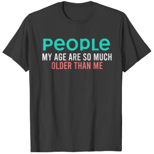 Immature People My Age Are So Much Older Than Me Q T-shirt