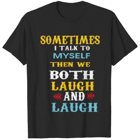 Discover sometimes i talk to myself then we both laugh and T-shirt
