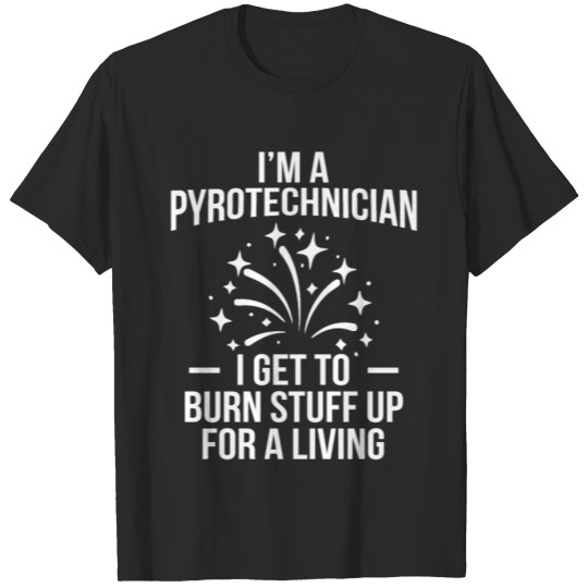 Discover Pyrotechnician Burn for a living Fireworks T-shirt