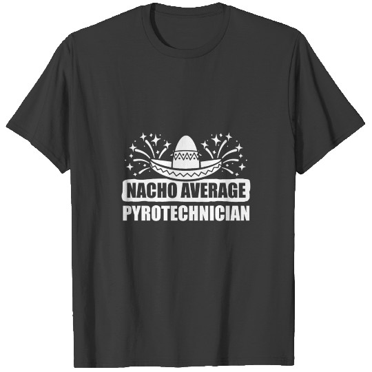 Pyrotechnician Nacho Fireworks Pyrotechnics Gift T-shirt