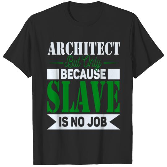 Discover Architect But Only Because Slave Is No Job T-shirt