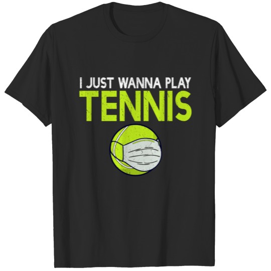 Discover Funny Tennis Ball I Just Wanna Play Tennis Player T-shirt
