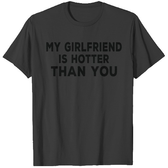 My Girlfriend is hotter than you Funny boyfriend T-shirt