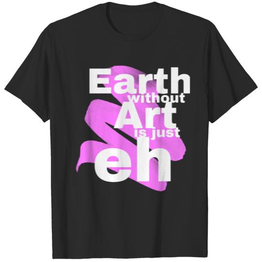 Discover Earth without art is just eh. 3 T-shirt