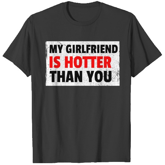 My Girlfriend Is Hotter Than You T-shirt