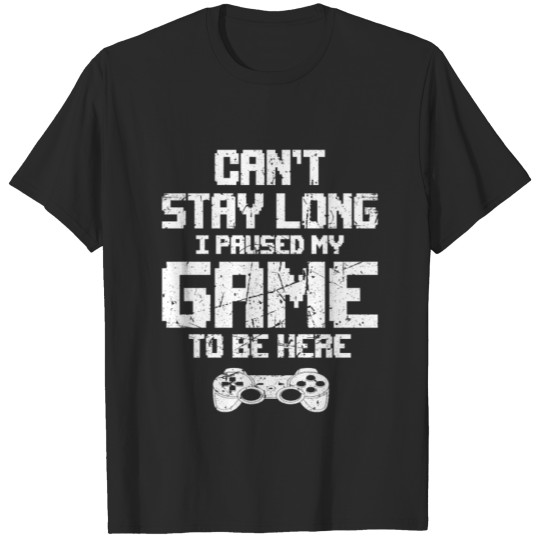 Discover Can t Stay Long I Paused My Game To Be Here T-shirt