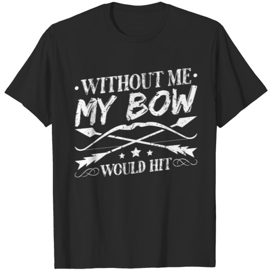 Discover Without Me My Bow Would Hit Hunting Archery T-shirt