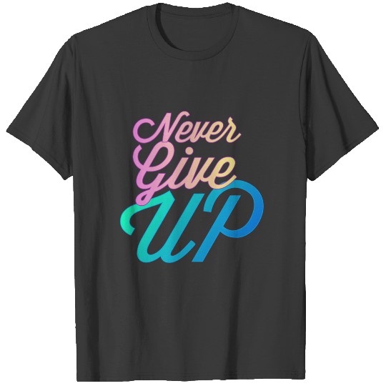 Never give up T-shirt