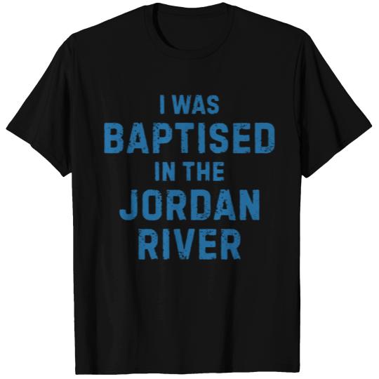 I was baptised in the jordan river gift saying T-shirt
