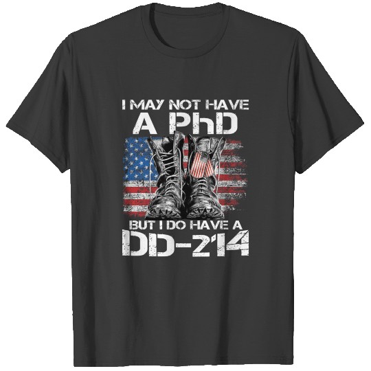 I May Not Have A PhD But I Do Have A DD-214 2D T-shirt
