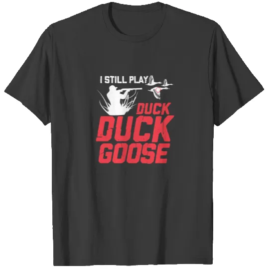I Still Play Duck Duck Goose, Duck Hunting T-shirt
