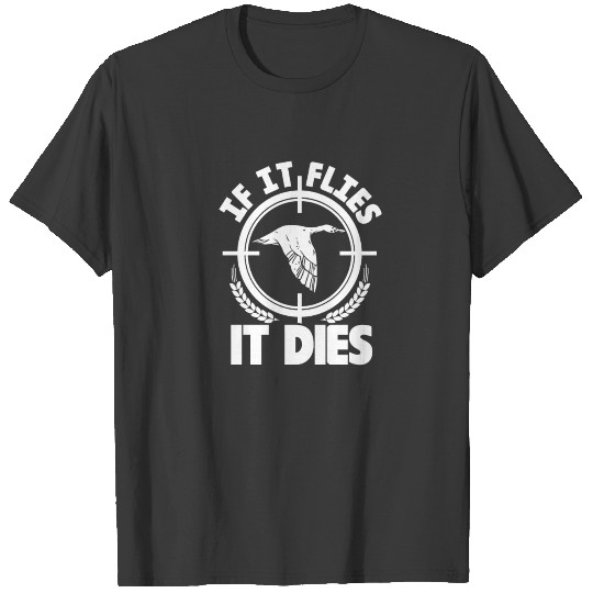 If It Flies It Dies, Duck Hunting Hunter T-shirt