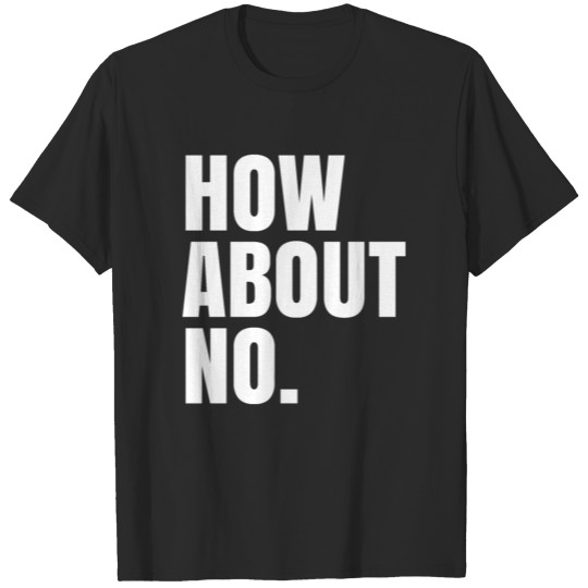 Discover How About No T-shirt