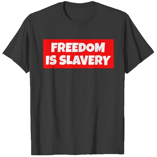 Freedom is slavery T-shirt