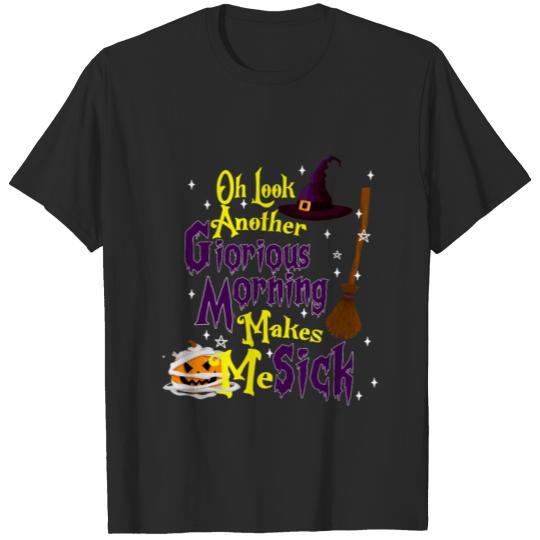 Discover Oh Look Another Glorious Morning Makes Me Sick T-shirt