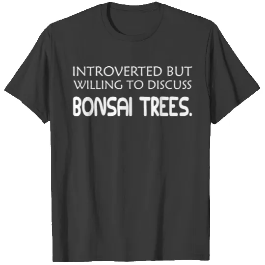 Bonsai Tree - willing to discuss bonsai trees T-shirt