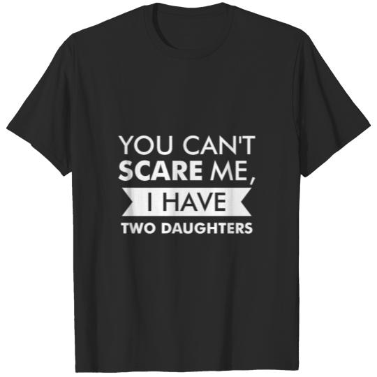You Cant Scare Me I Have Two Daughters Funny Dad T-shirt