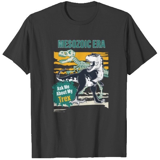 Ask Me About My Trex | Mesozoic Era | Dinosaurs T-shirt