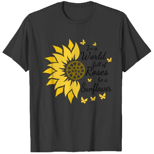 In a world full of roses be a sunflower T-shirt