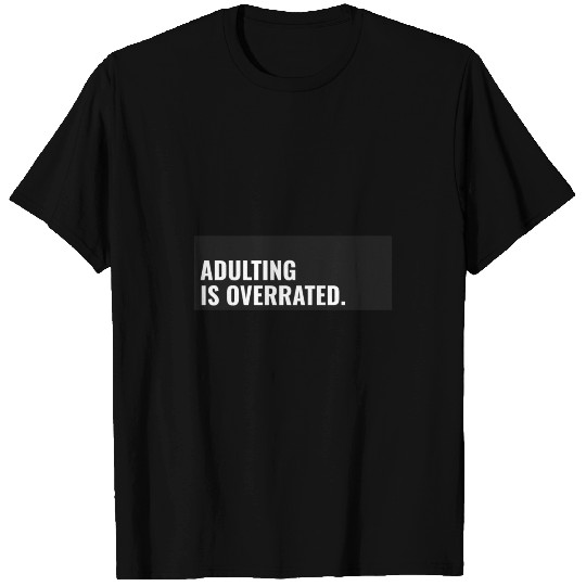 Adulting is Overrrated T-shirt