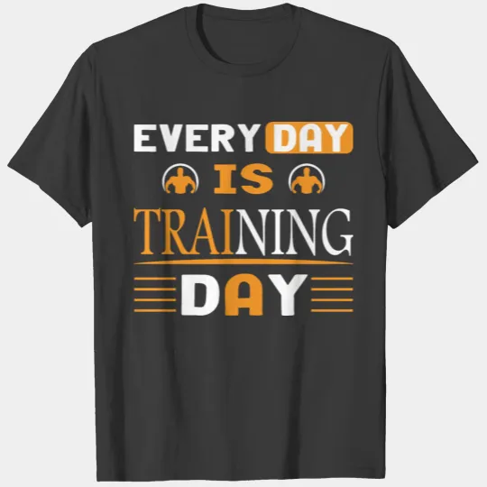 Every Day Is Training Day T-Shirts T-shirt