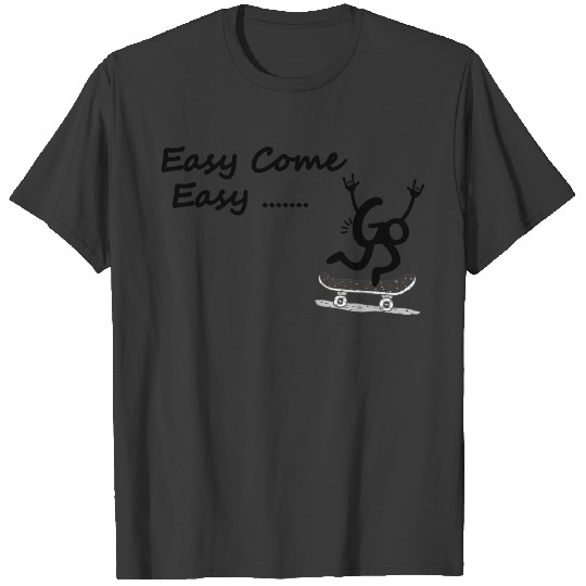 Easy come easy go T-shirt