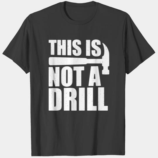 This Is Not a Drill Funny Hammer T-shirt