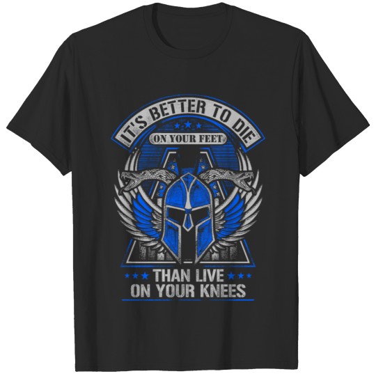 Discover IT'S BETTER TO DIE ON YOUR FEET THAN LIVE ON KNEES T-shirt