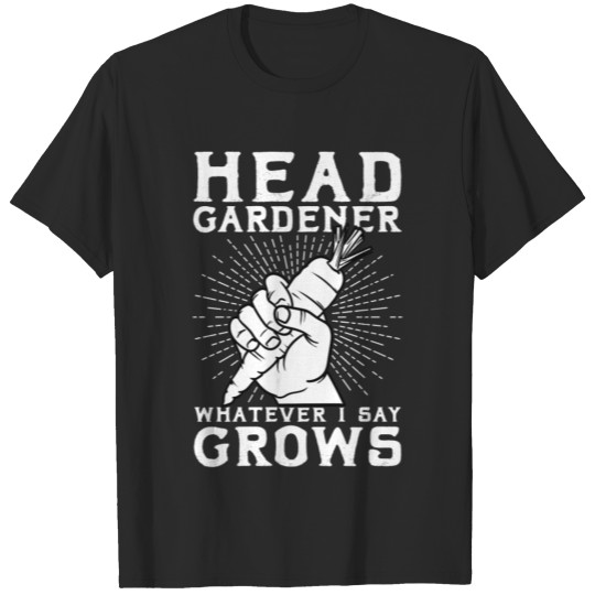 Discover Head Gardener Whatever I Say Grows T-shirt