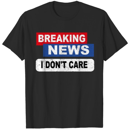 Discover Breaking News I don't care Funny Men Women T-shirt