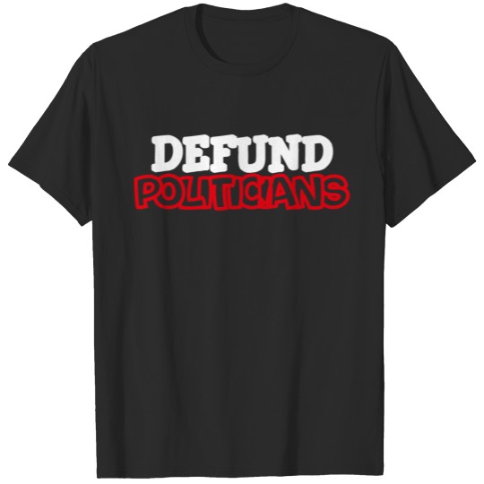 Discover Defund Politicians - Libertarian Anti-Government T-shirt
