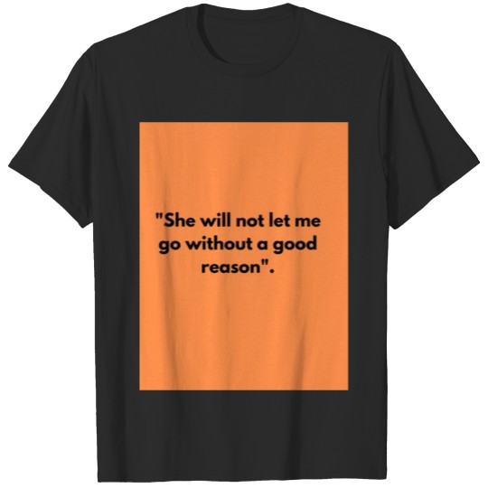 Discover She will not let me go without a good reason T-shirt