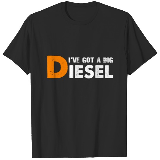 Discover I've Got a Big Diesel T-shirt