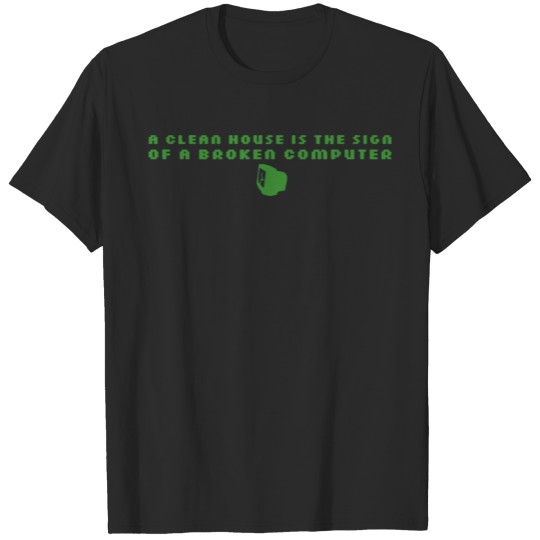 Discover A Clean House is a Sign of a Broken Computer1 01 T-shirt