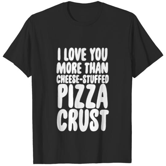 I Love You More Than Cheese stuffed Pizza Crust T-shirt