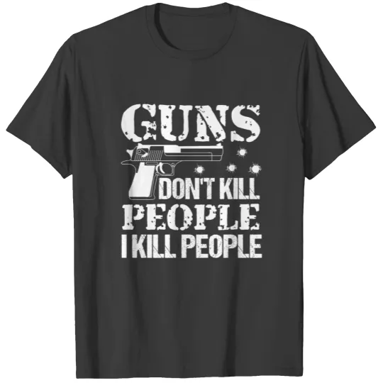 Guns Don't Kill People I Kill People Gun Owner T-shirt