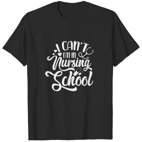 Discover I Can't I'm In Nursing School T-shirt