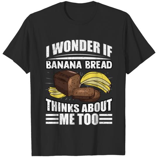I Wonder If Banana Bread Thinks About Me Too Food T-shirt