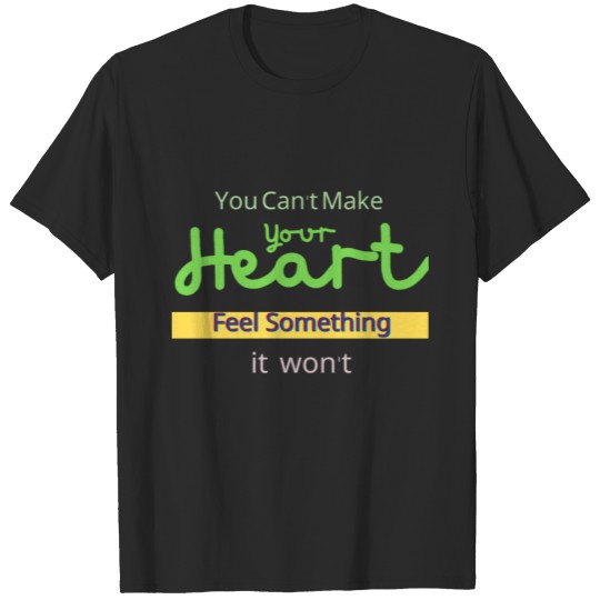 Discover You can t make your heart feel something it won t T-shirt