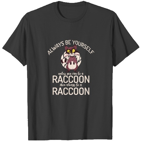 Always Be You Unless You Can Be A Raccoon T-shirt