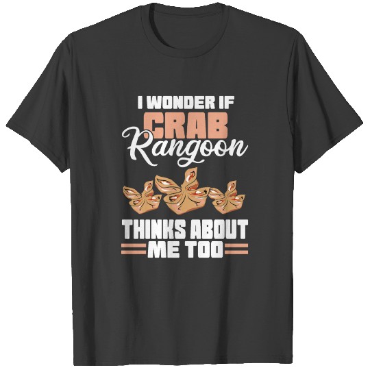I Wonder If Crab Rangoon Thinks About Me Too Food T-shirt