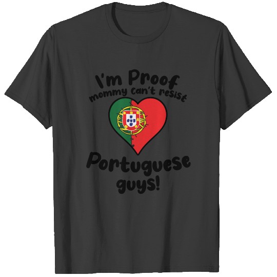 I'm Proof Mommy Can't Resist Portuguese Guys T-shirt