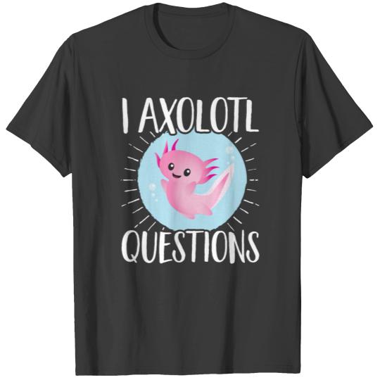 Axolotls I Axolotl Questions T-shirt