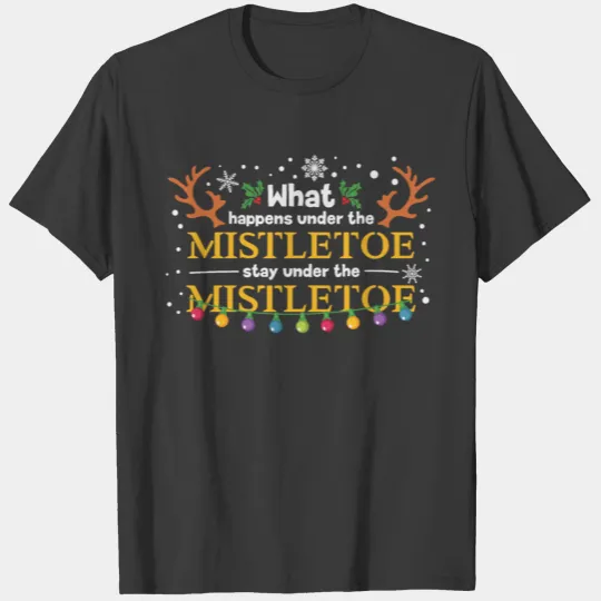 What Happens Under The Mistletoe Christmas T-shirt