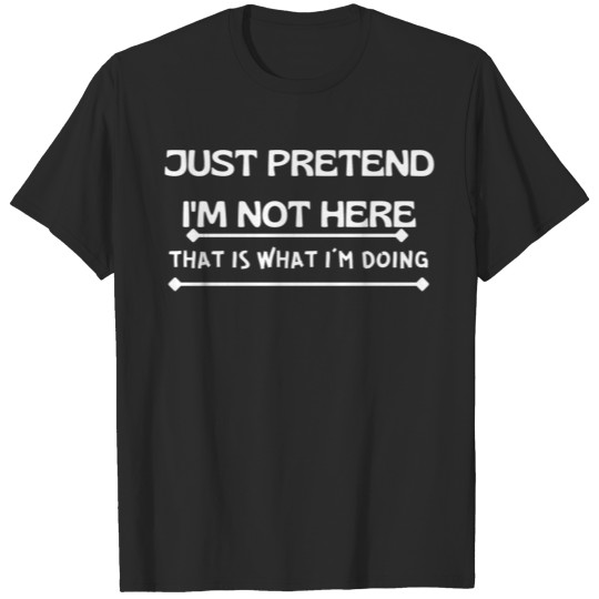 Discover Funny Just Pretend I'm Not Here Sarcastic Quote T-shirt