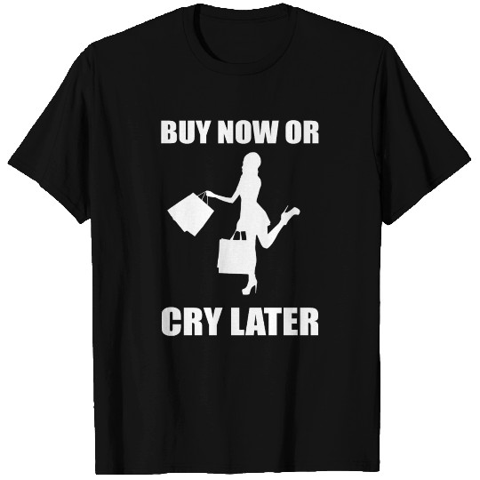 Cry later Impulsive Buyer Gift T-shirt