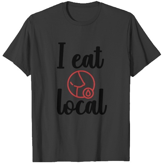 I eat local - Funny Breastfeeding look for babies T-shirt