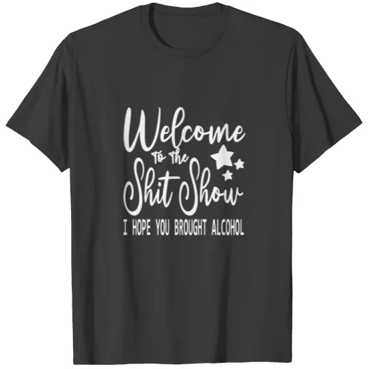 Discover Welcome to The Sh*t Show Hope You Brought Alcohol T-shirt
